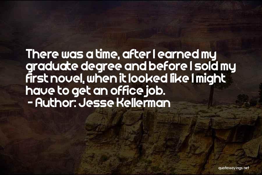 Jesse Kellerman Quotes: There Was A Time, After I Earned My Graduate Degree And Before I Sold My First Novel, When It Looked
