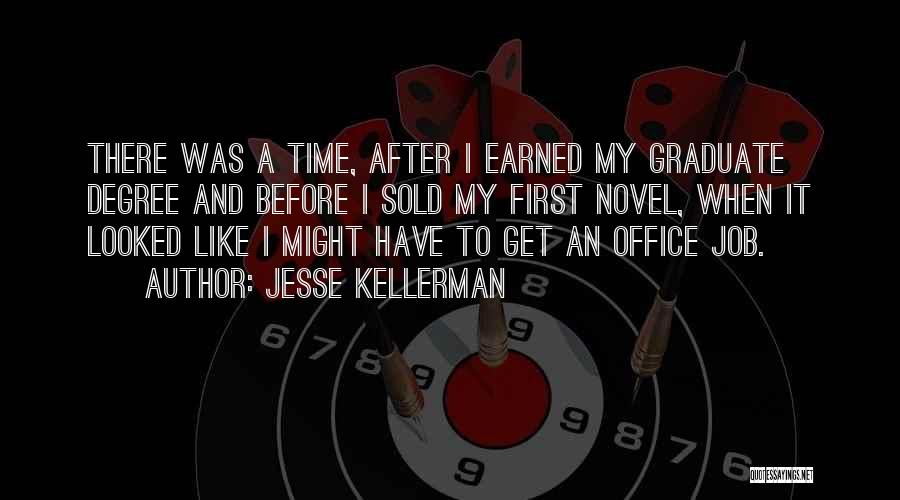 Jesse Kellerman Quotes: There Was A Time, After I Earned My Graduate Degree And Before I Sold My First Novel, When It Looked