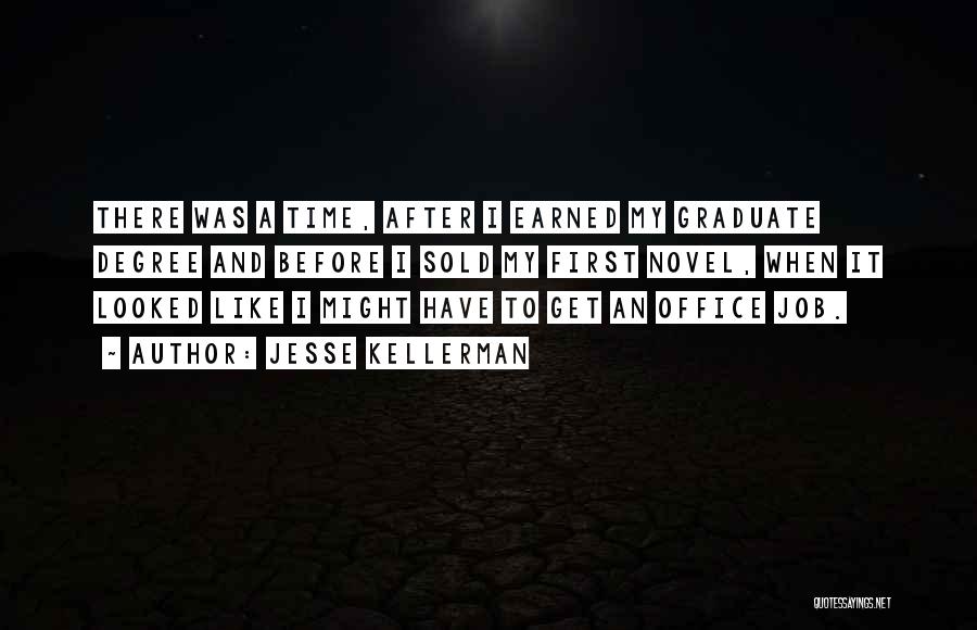 Jesse Kellerman Quotes: There Was A Time, After I Earned My Graduate Degree And Before I Sold My First Novel, When It Looked