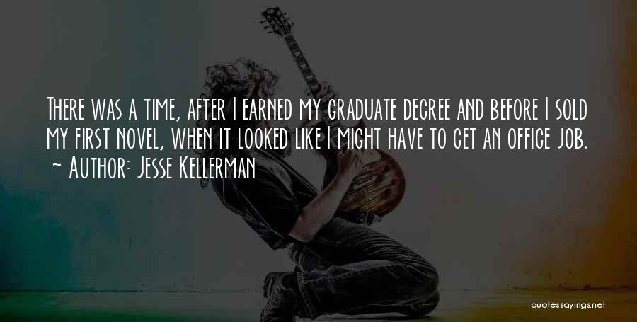 Jesse Kellerman Quotes: There Was A Time, After I Earned My Graduate Degree And Before I Sold My First Novel, When It Looked