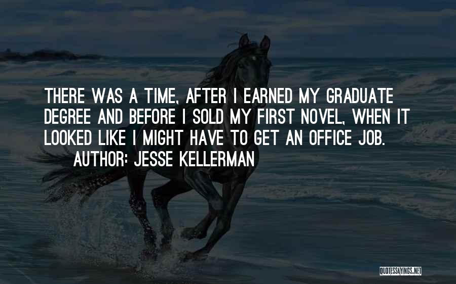 Jesse Kellerman Quotes: There Was A Time, After I Earned My Graduate Degree And Before I Sold My First Novel, When It Looked