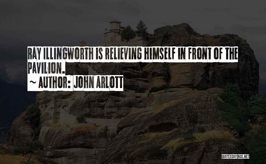 John Arlott Quotes: Ray Illingworth Is Relieving Himself In Front Of The Pavilion.