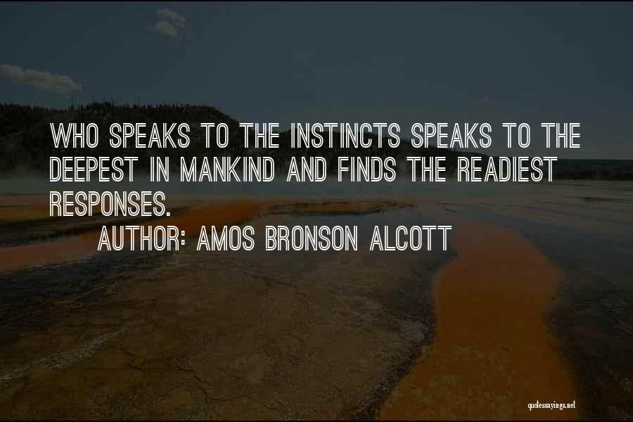 Amos Bronson Alcott Quotes: Who Speaks To The Instincts Speaks To The Deepest In Mankind And Finds The Readiest Responses.