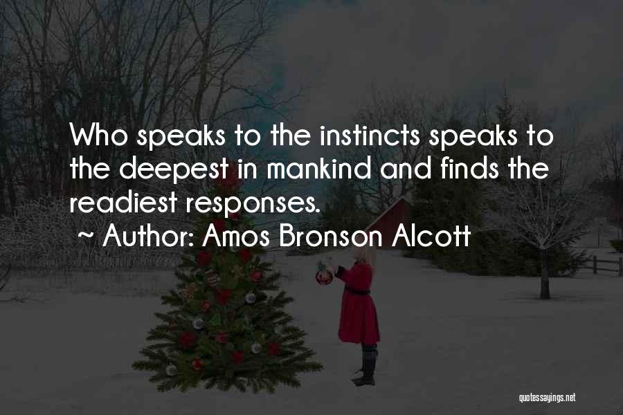 Amos Bronson Alcott Quotes: Who Speaks To The Instincts Speaks To The Deepest In Mankind And Finds The Readiest Responses.