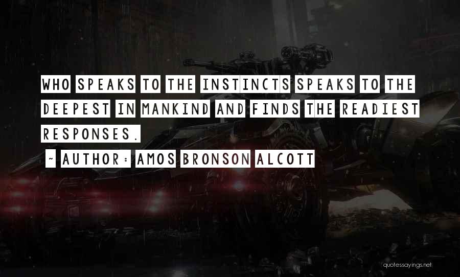 Amos Bronson Alcott Quotes: Who Speaks To The Instincts Speaks To The Deepest In Mankind And Finds The Readiest Responses.