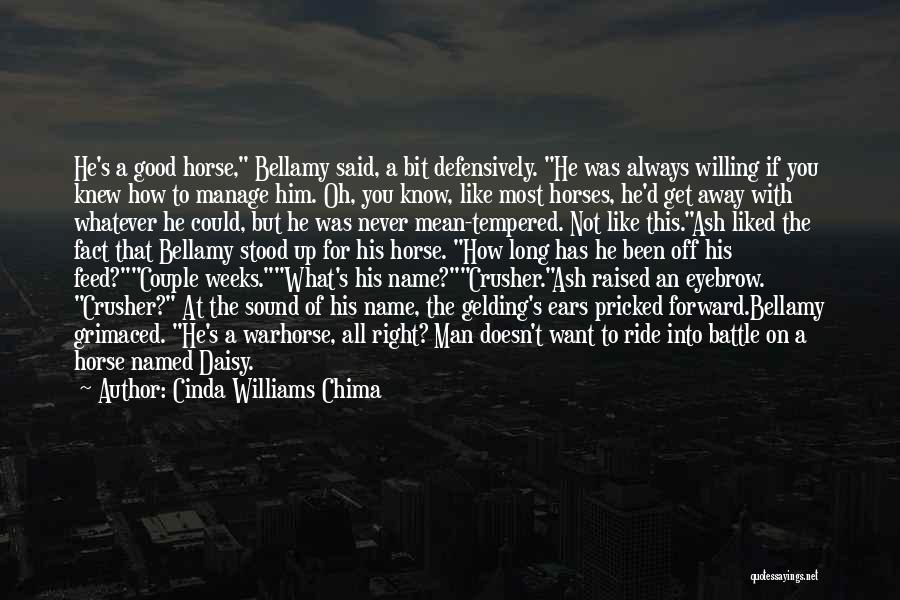 Cinda Williams Chima Quotes: He's A Good Horse, Bellamy Said, A Bit Defensively. He Was Always Willing If You Knew How To Manage Him.