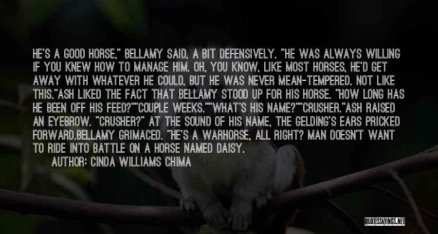 Cinda Williams Chima Quotes: He's A Good Horse, Bellamy Said, A Bit Defensively. He Was Always Willing If You Knew How To Manage Him.