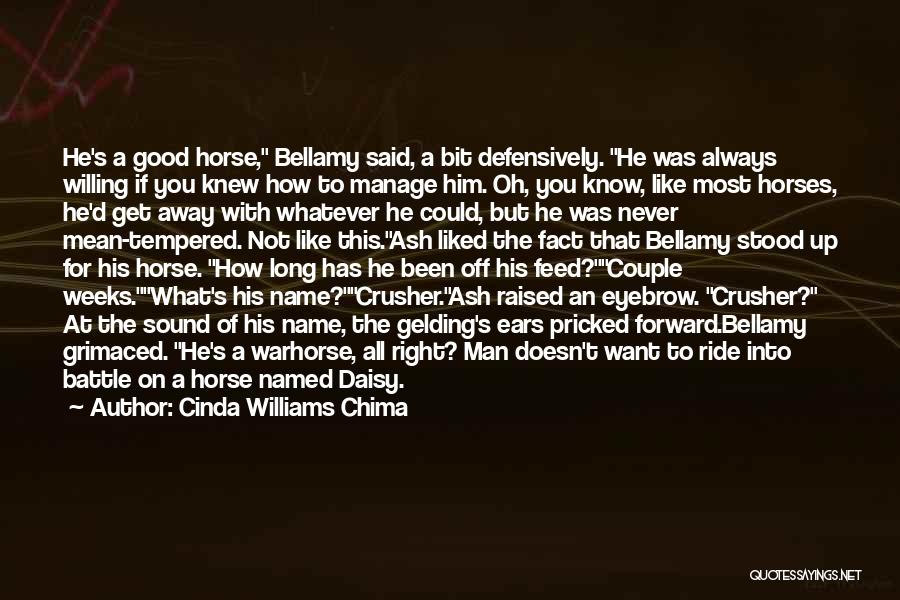 Cinda Williams Chima Quotes: He's A Good Horse, Bellamy Said, A Bit Defensively. He Was Always Willing If You Knew How To Manage Him.