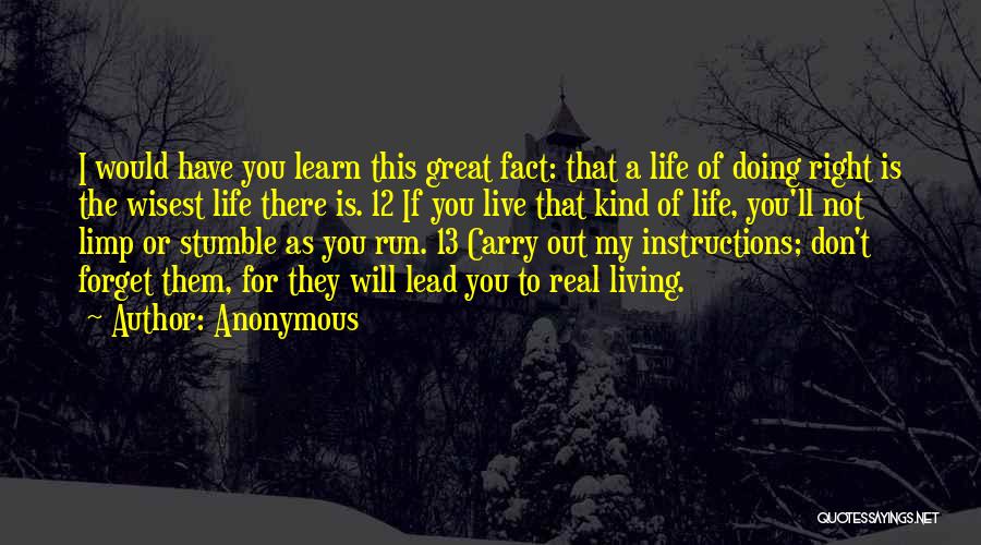 Anonymous Quotes: I Would Have You Learn This Great Fact: That A Life Of Doing Right Is The Wisest Life There Is.