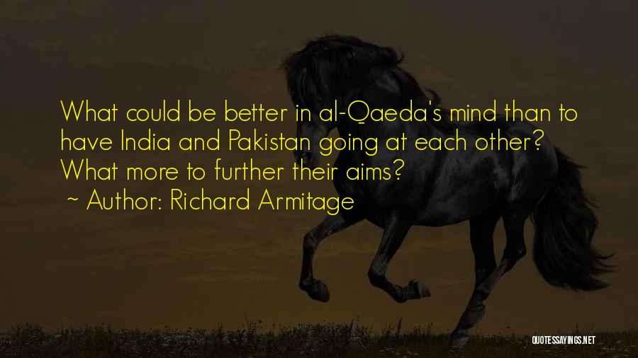 Richard Armitage Quotes: What Could Be Better In Al-qaeda's Mind Than To Have India And Pakistan Going At Each Other? What More To