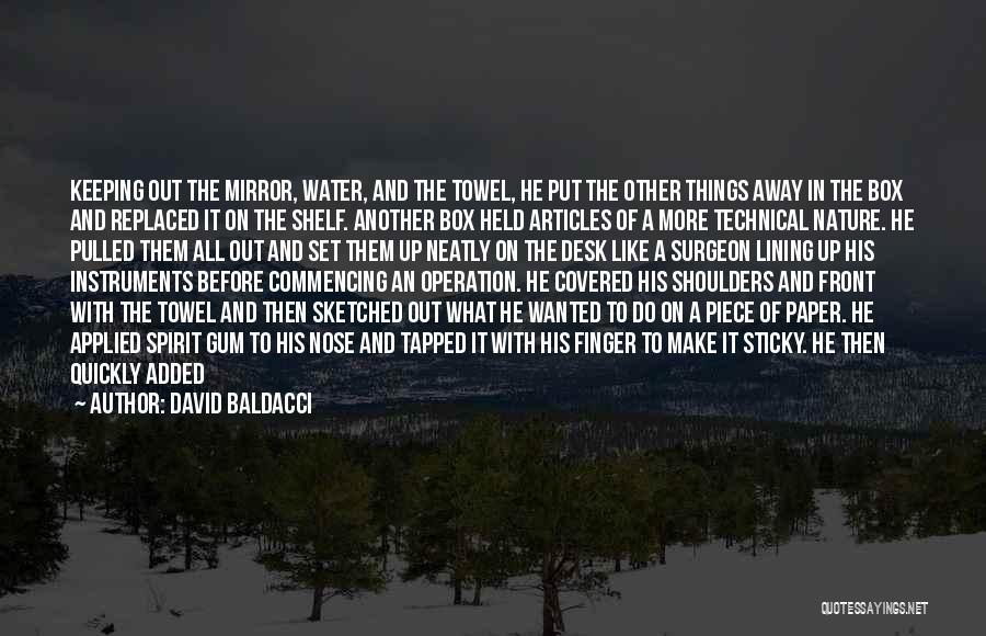 David Baldacci Quotes: Keeping Out The Mirror, Water, And The Towel, He Put The Other Things Away In The Box And Replaced It