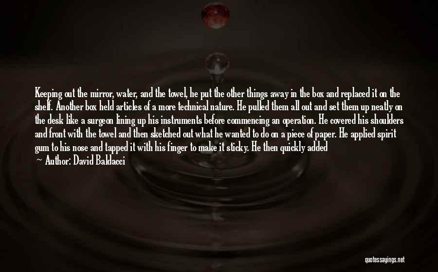 David Baldacci Quotes: Keeping Out The Mirror, Water, And The Towel, He Put The Other Things Away In The Box And Replaced It