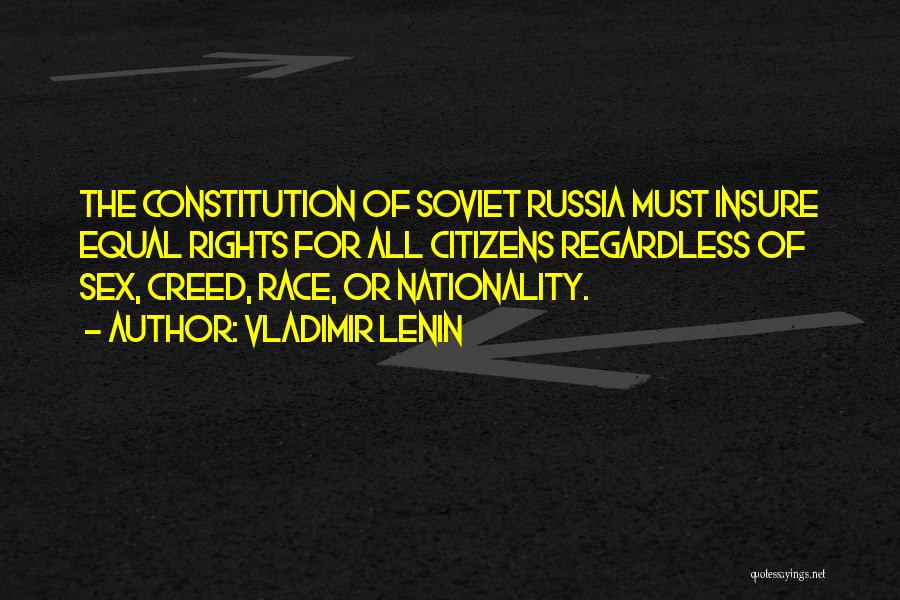 Vladimir Lenin Quotes: The Constitution Of Soviet Russia Must Insure Equal Rights For All Citizens Regardless Of Sex, Creed, Race, Or Nationality.