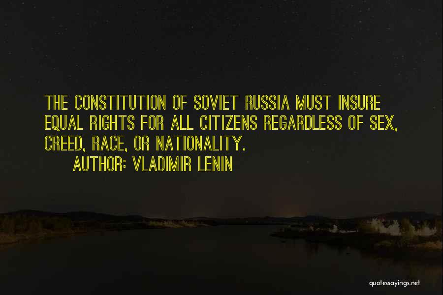 Vladimir Lenin Quotes: The Constitution Of Soviet Russia Must Insure Equal Rights For All Citizens Regardless Of Sex, Creed, Race, Or Nationality.