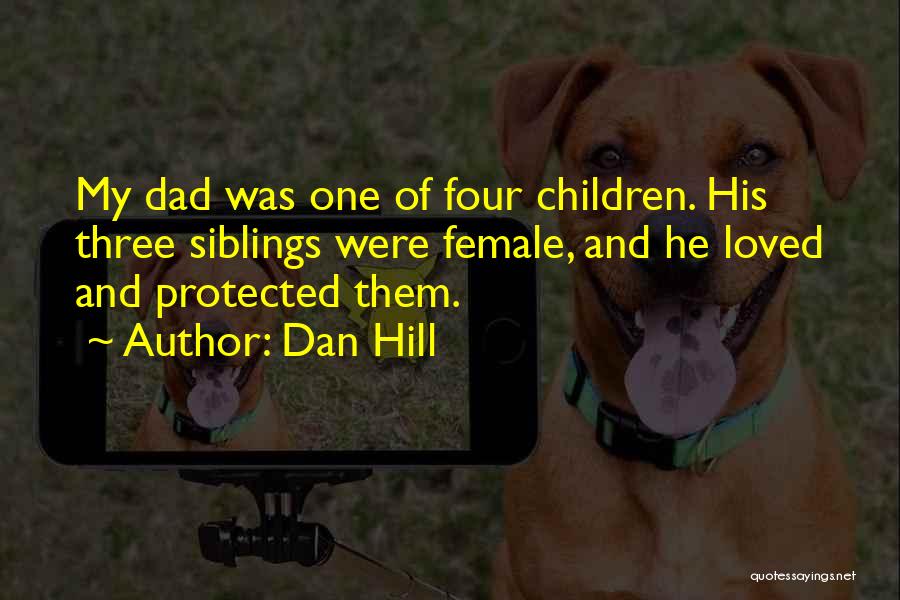 Dan Hill Quotes: My Dad Was One Of Four Children. His Three Siblings Were Female, And He Loved And Protected Them.