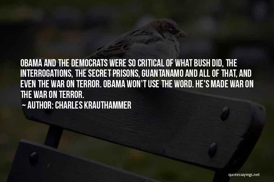 Charles Krauthammer Quotes: Obama And The Democrats Were So Critical Of What Bush Did, The Interrogations, The Secret Prisons, Guantanamo And All Of
