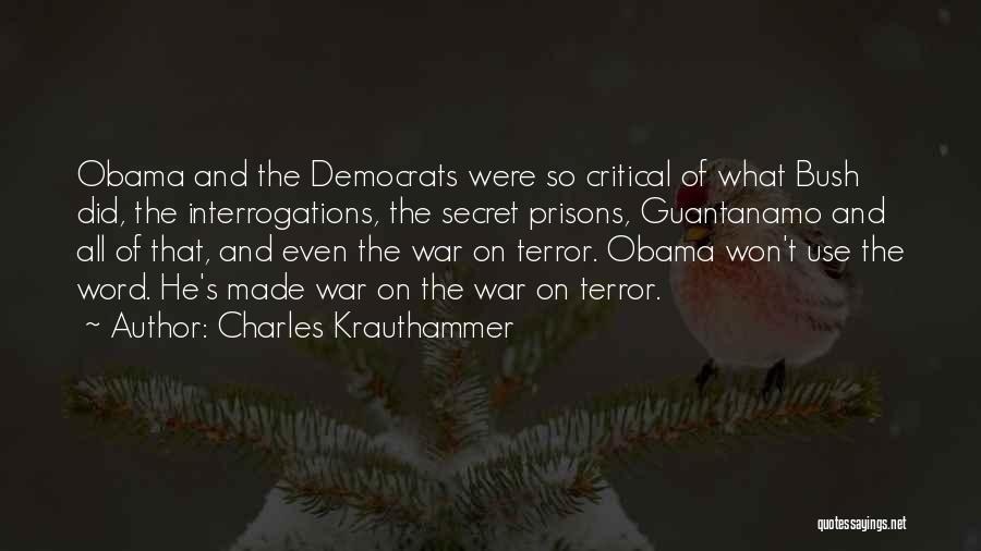 Charles Krauthammer Quotes: Obama And The Democrats Were So Critical Of What Bush Did, The Interrogations, The Secret Prisons, Guantanamo And All Of