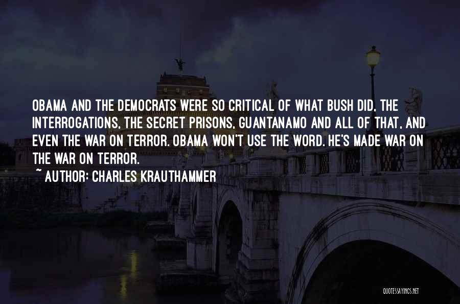 Charles Krauthammer Quotes: Obama And The Democrats Were So Critical Of What Bush Did, The Interrogations, The Secret Prisons, Guantanamo And All Of