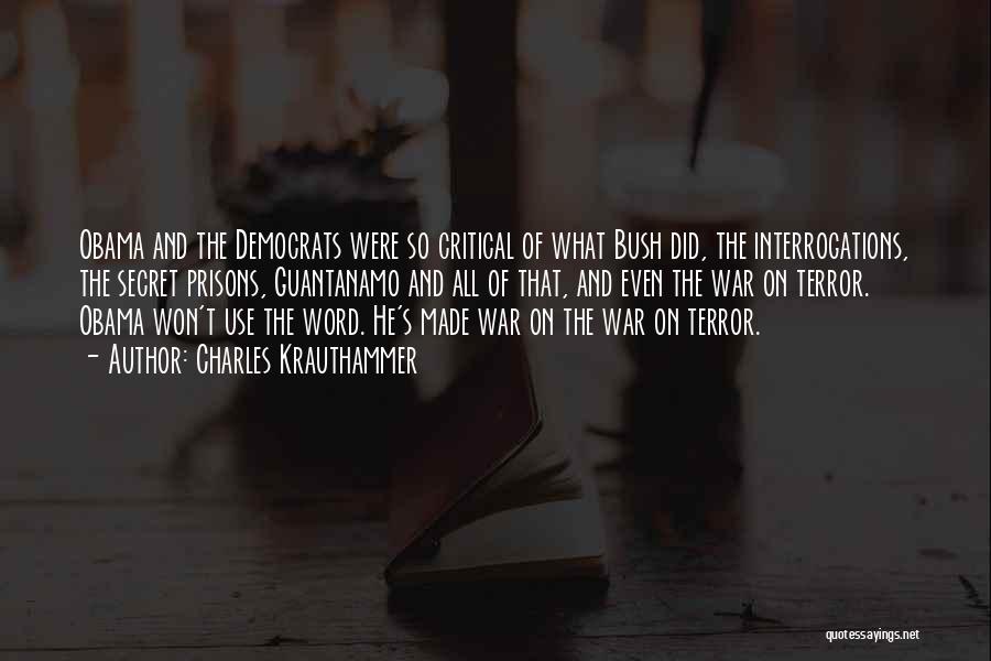 Charles Krauthammer Quotes: Obama And The Democrats Were So Critical Of What Bush Did, The Interrogations, The Secret Prisons, Guantanamo And All Of
