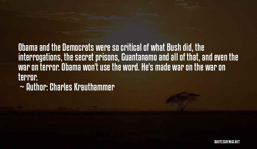 Charles Krauthammer Quotes: Obama And The Democrats Were So Critical Of What Bush Did, The Interrogations, The Secret Prisons, Guantanamo And All Of