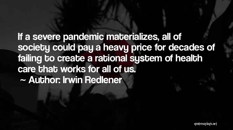 Irwin Redlener Quotes: If A Severe Pandemic Materializes, All Of Society Could Pay A Heavy Price For Decades Of Failing To Create A