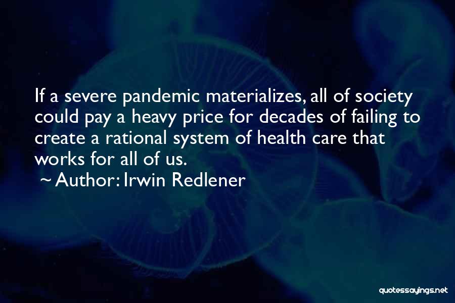Irwin Redlener Quotes: If A Severe Pandemic Materializes, All Of Society Could Pay A Heavy Price For Decades Of Failing To Create A