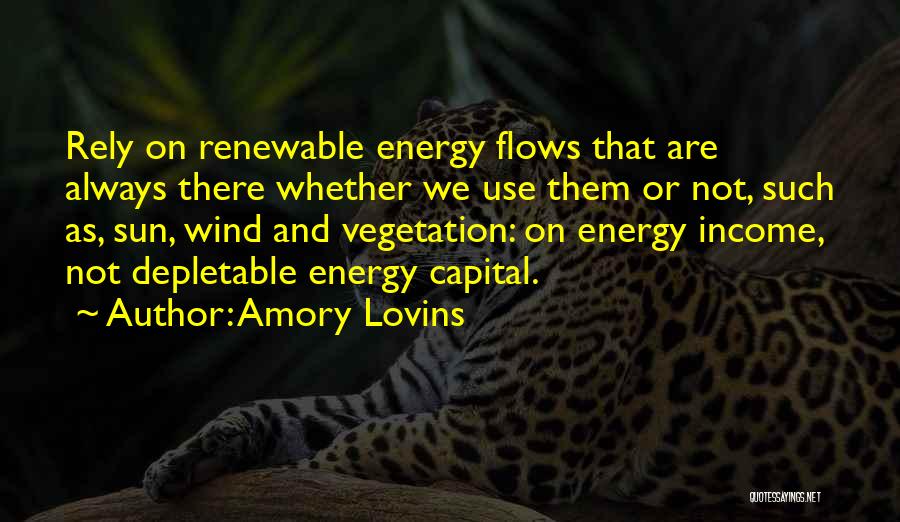 Amory Lovins Quotes: Rely On Renewable Energy Flows That Are Always There Whether We Use Them Or Not, Such As, Sun, Wind And