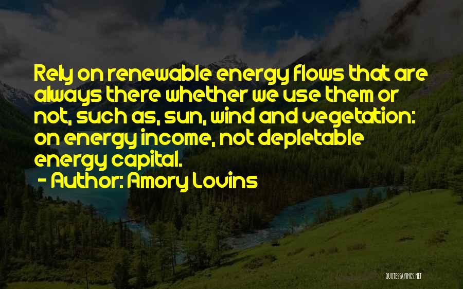Amory Lovins Quotes: Rely On Renewable Energy Flows That Are Always There Whether We Use Them Or Not, Such As, Sun, Wind And
