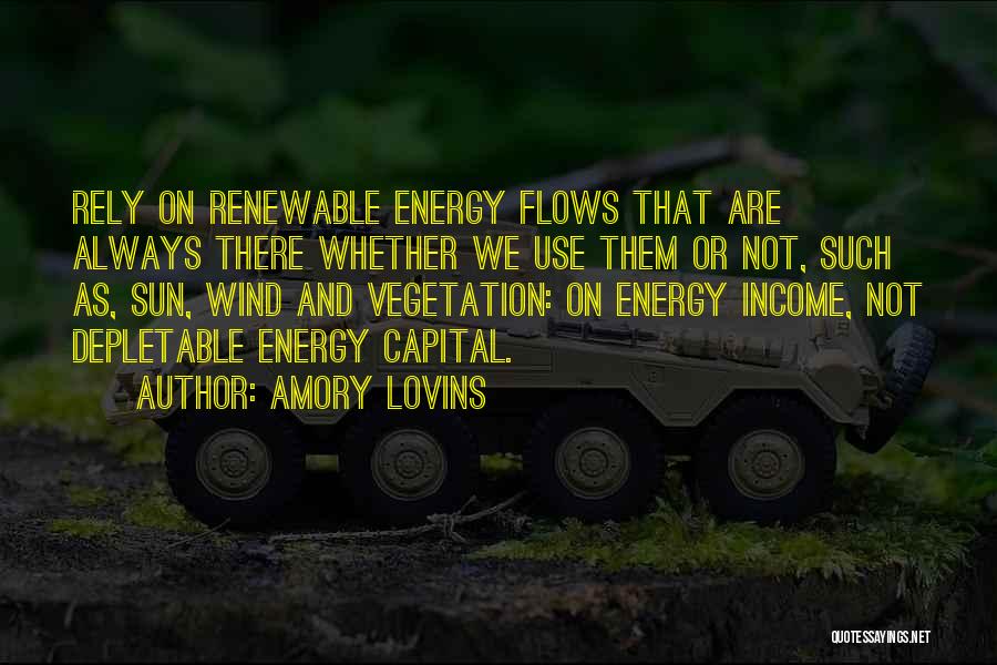 Amory Lovins Quotes: Rely On Renewable Energy Flows That Are Always There Whether We Use Them Or Not, Such As, Sun, Wind And