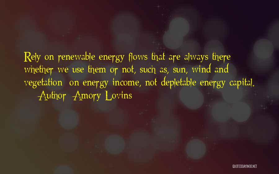 Amory Lovins Quotes: Rely On Renewable Energy Flows That Are Always There Whether We Use Them Or Not, Such As, Sun, Wind And