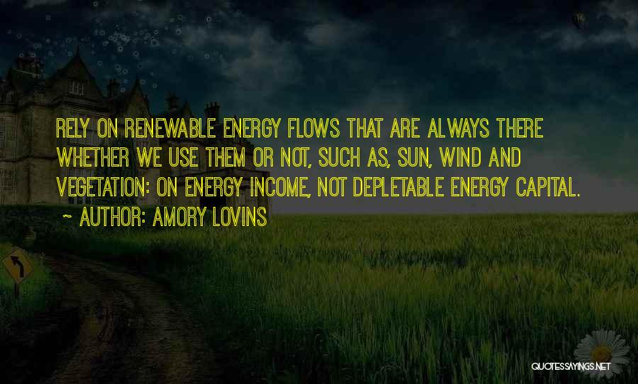 Amory Lovins Quotes: Rely On Renewable Energy Flows That Are Always There Whether We Use Them Or Not, Such As, Sun, Wind And