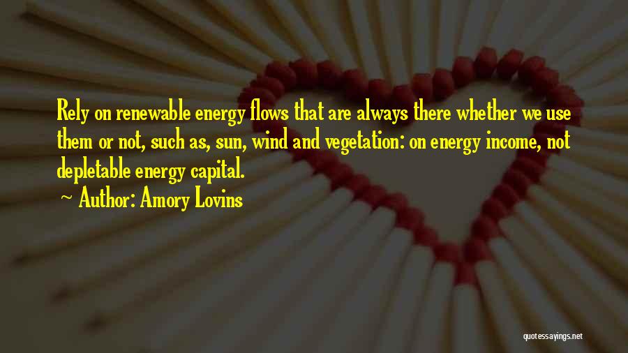 Amory Lovins Quotes: Rely On Renewable Energy Flows That Are Always There Whether We Use Them Or Not, Such As, Sun, Wind And