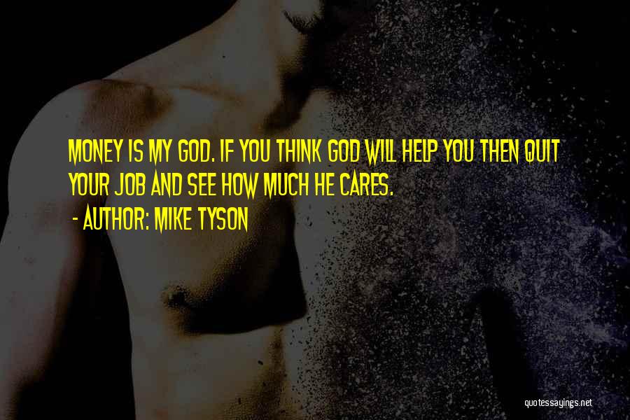 Mike Tyson Quotes: Money Is My God. If You Think God Will Help You Then Quit Your Job And See How Much He