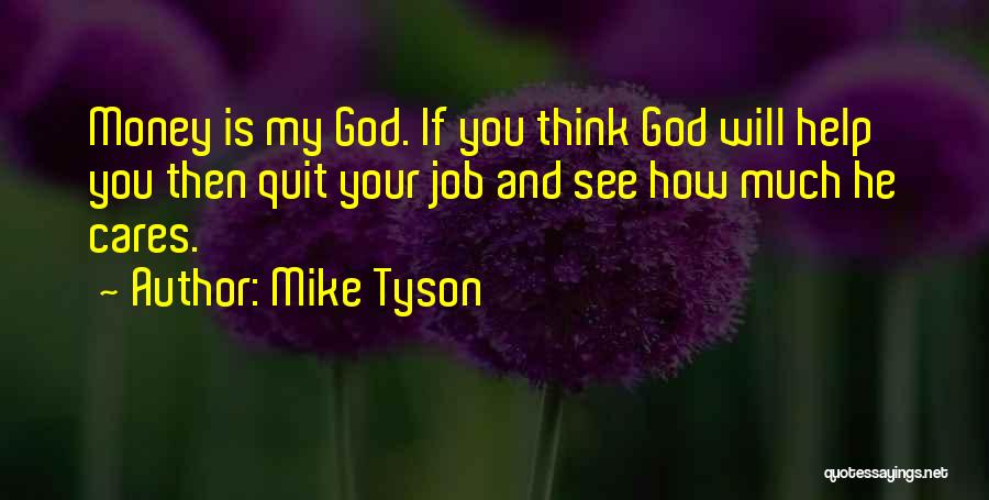 Mike Tyson Quotes: Money Is My God. If You Think God Will Help You Then Quit Your Job And See How Much He