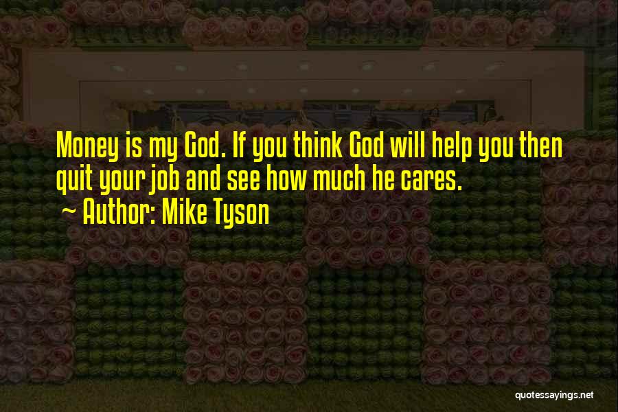 Mike Tyson Quotes: Money Is My God. If You Think God Will Help You Then Quit Your Job And See How Much He