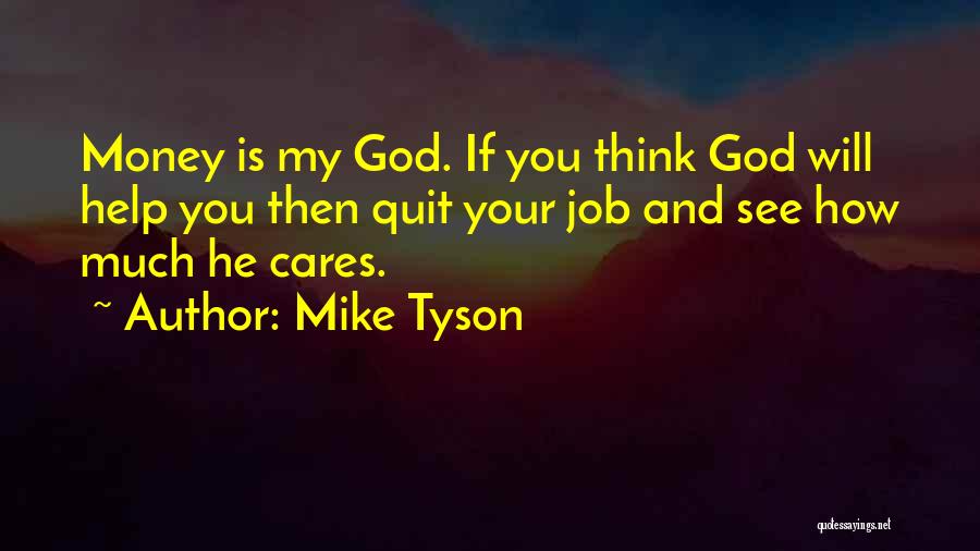 Mike Tyson Quotes: Money Is My God. If You Think God Will Help You Then Quit Your Job And See How Much He