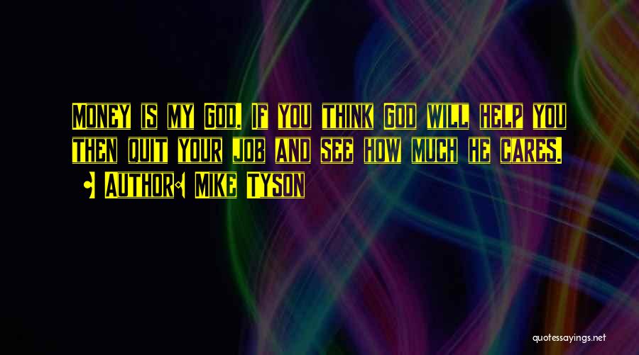 Mike Tyson Quotes: Money Is My God. If You Think God Will Help You Then Quit Your Job And See How Much He