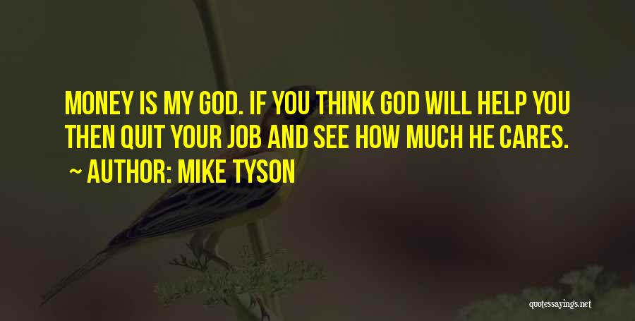 Mike Tyson Quotes: Money Is My God. If You Think God Will Help You Then Quit Your Job And See How Much He