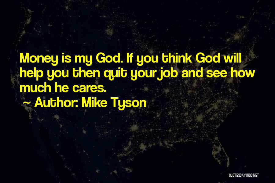 Mike Tyson Quotes: Money Is My God. If You Think God Will Help You Then Quit Your Job And See How Much He
