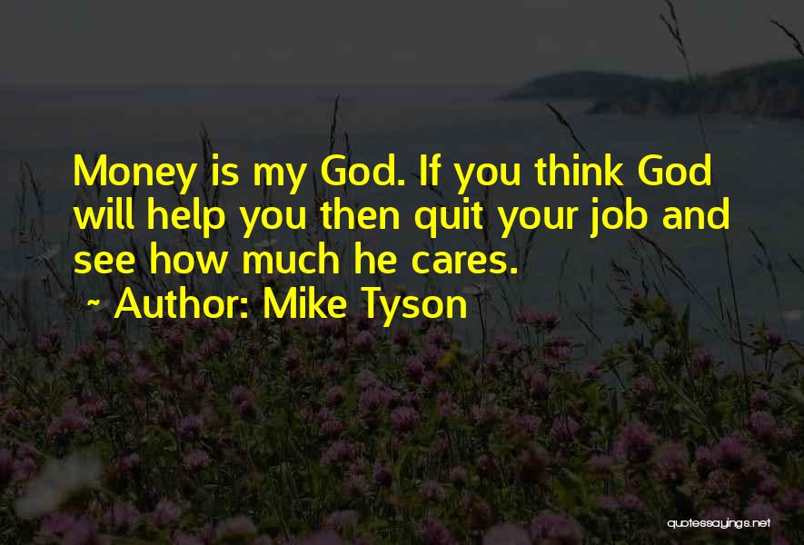 Mike Tyson Quotes: Money Is My God. If You Think God Will Help You Then Quit Your Job And See How Much He