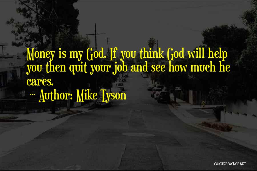 Mike Tyson Quotes: Money Is My God. If You Think God Will Help You Then Quit Your Job And See How Much He