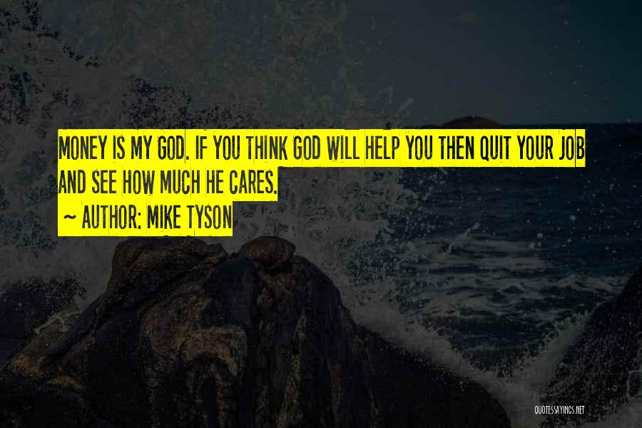 Mike Tyson Quotes: Money Is My God. If You Think God Will Help You Then Quit Your Job And See How Much He