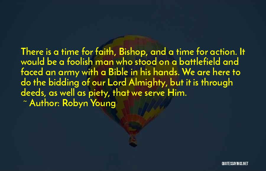 Robyn Young Quotes: There Is A Time For Faith, Bishop, And A Time For Action. It Would Be A Foolish Man Who Stood