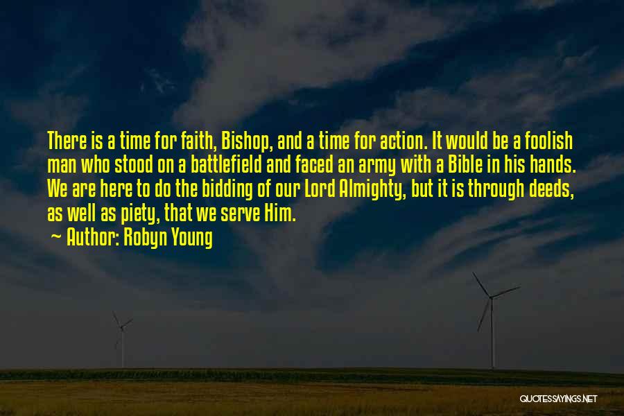 Robyn Young Quotes: There Is A Time For Faith, Bishop, And A Time For Action. It Would Be A Foolish Man Who Stood