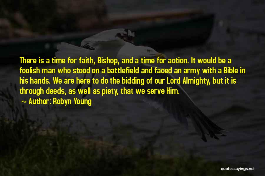 Robyn Young Quotes: There Is A Time For Faith, Bishop, And A Time For Action. It Would Be A Foolish Man Who Stood