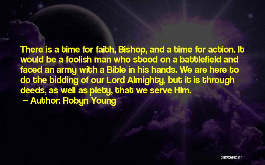 Robyn Young Quotes: There Is A Time For Faith, Bishop, And A Time For Action. It Would Be A Foolish Man Who Stood