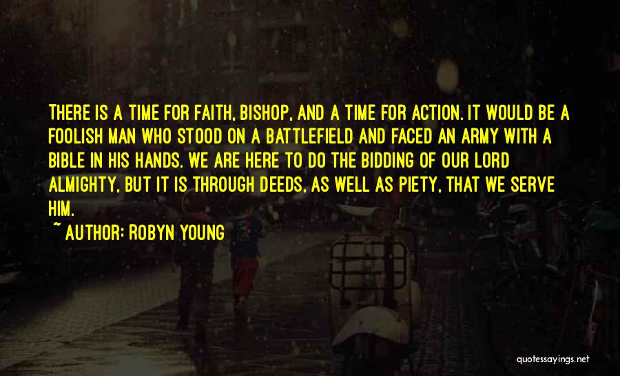 Robyn Young Quotes: There Is A Time For Faith, Bishop, And A Time For Action. It Would Be A Foolish Man Who Stood