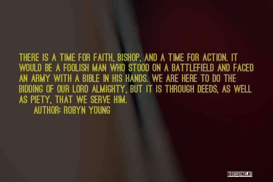 Robyn Young Quotes: There Is A Time For Faith, Bishop, And A Time For Action. It Would Be A Foolish Man Who Stood