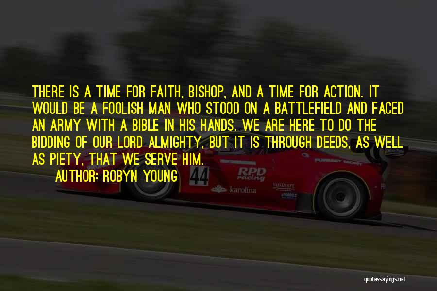 Robyn Young Quotes: There Is A Time For Faith, Bishop, And A Time For Action. It Would Be A Foolish Man Who Stood