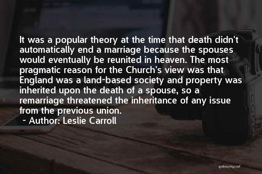 Leslie Carroll Quotes: It Was A Popular Theory At The Time That Death Didn't Automatically End A Marriage Because The Spouses Would Eventually